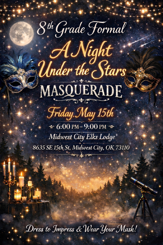 a picture of a night sky with glowing stars above a forest of pine trees. There is an elegant mask on either side of the pictures with the words, '8th Grade Formal: A Night Under The Stars Masquerade. Friday, May 15th 6:00 PM- 9:00 PM Midwest city elks lodge