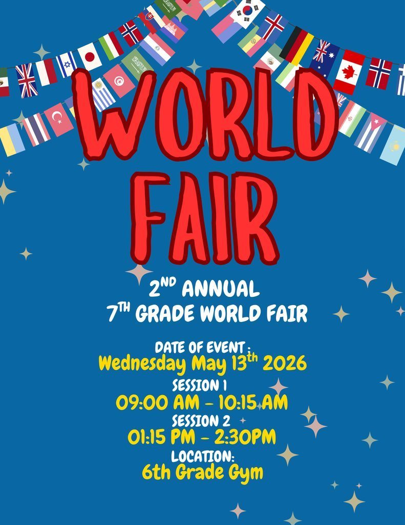 blue background with flags along the top. The words World Fair 2nd annual 7th grade world fair. date of event wednesday, May 13th 2026 Sessin 1 9:00 AM-10:15 AM session 2 1:15-2:30 PM 6th grade gym