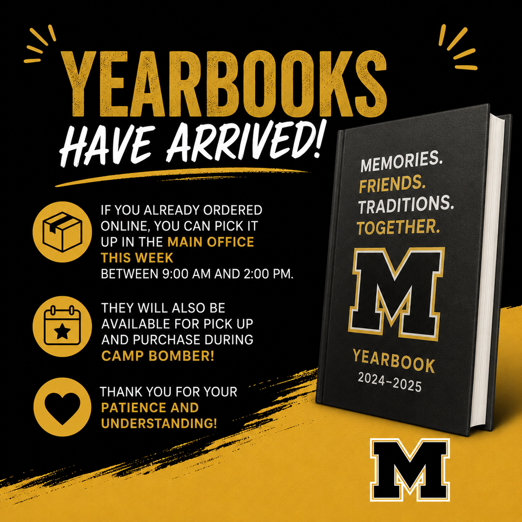 A black-and-gold graphic announcing that yearbooks have arrived. Large gold text at the top reads, “Yearbooks Have Arrived!” The graphic explains that families who ordered online can pick up their yearbooks this week in the main office between 9:00 a.m. and 2:00 p.m. It also states that yearbooks will be available for pickup and purchase during Camp Bomber. A yearbook with a large gold-and-black “M” is shown on the right, and the graphic ends with a message thanking families for their patience and understanding.