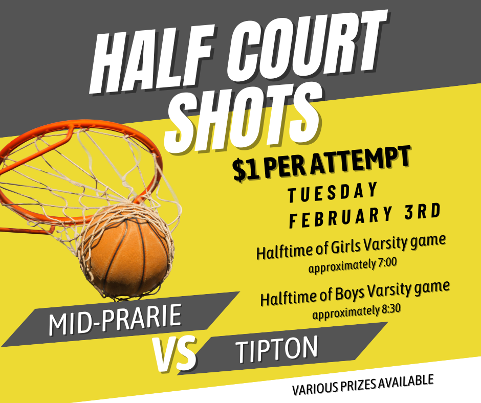 Mid-Prairie Post Prom Half Court Shots - $1 per attempt, Tuesday February 3rd, halftime of girls varsity game approximately 7:00 halftime of boys varsity game approximately 8:30, Mid-Prairei vs Tipton, Various Prizes Available