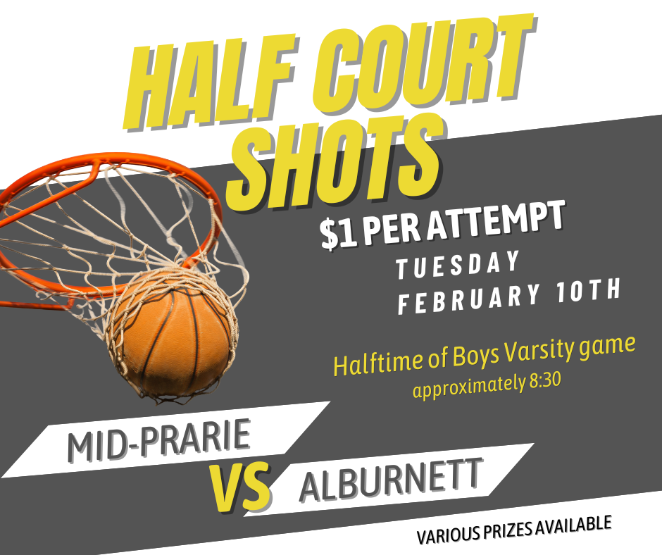 Half Court Shots $1 per attempt Tuesday February 10th Halftime of Boys Varsity Game approximately 8:30 pm Mid-Prairie vs Alburnett