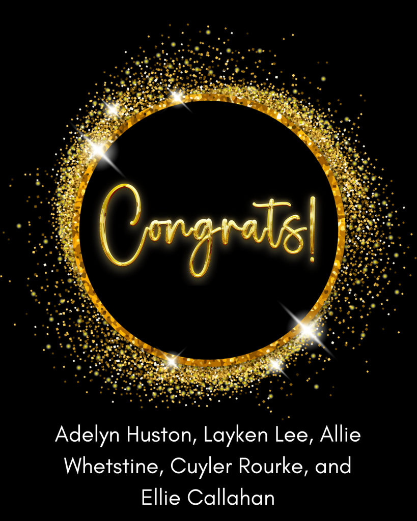 Congrats Adelyn Huston, Layken Lee, Allie Whetstine, Cuyler Rourke, and Ellie Callahan