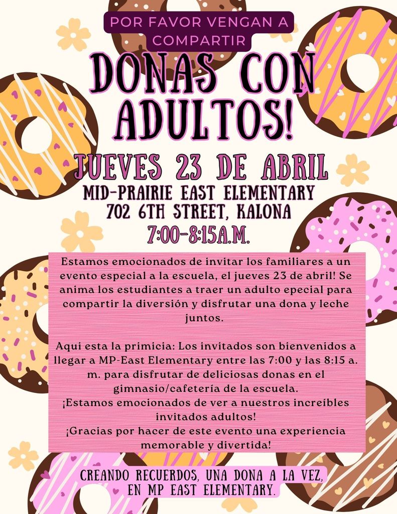 Donas con adultos – MP East Elementary 23 de abril, 7:00–8:15 a. m.  Se invita a los estudiantes a traer a un adulto especial para compartir la diversión y disfrutar juntos de donas de pastel y leche.