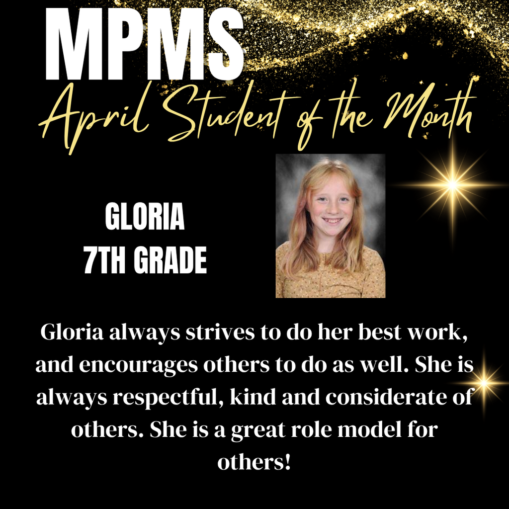MPMS April Student of the Month Gloria 7th Grade Gloria always strives to do her best work, and encourages others to do as well. She is always respectful, kind and considerate of others. She is a great role model for others!