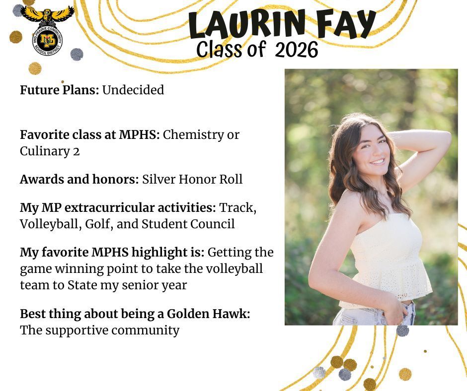 Laurin Fay senior photo outdoors in a wooded area wearing a white tank top and jeans; MP logo: Text reads: Laurin Fay Class of 2026 Future plans: undecided. Favorite class at MPHS: Checmistry or Culinary 2. Awards and honors: silver honor roll. My MP extracurricular activities: track, volleyball, golf, and student council. My favorite MPHS highlight is: Getting the game winning point to take the volleyball team to state my senior year. Best thing about being a golden hawk: the supportive community