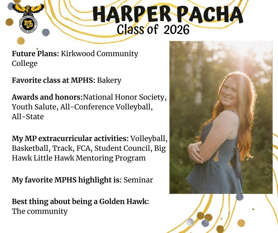 Harper Pacha senior photo standing in the sunshine in a wooded area with green trees wearing a blue dress; mp logo; text reads: harper pacha class of 2026 future plans: kickwood community college. favorite class at mphs: bakery. awards and honors: national honor society, yout h salute, all-conference volleyball, all-state. my mp extracurricular activities: volleyball, basketball, track, fca, student council, big hawk little hawk mentoring program. my favorite mphs highlight is: seminar. best thing about being a golden hawk: the community.