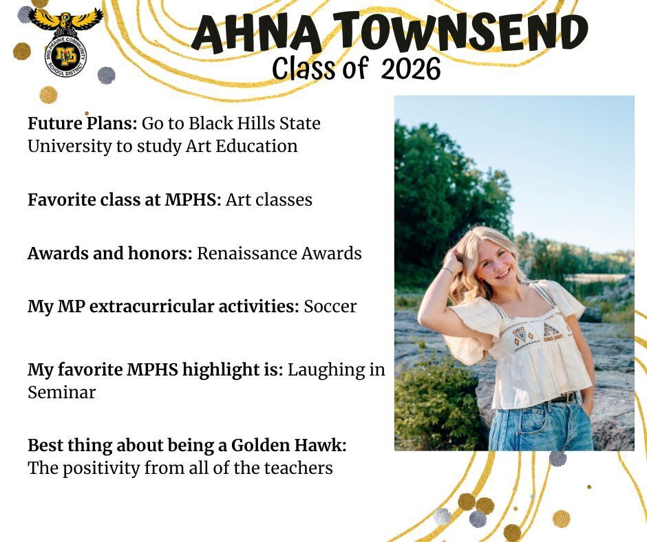 Ahna Townsend senior photo standing in front of the Coralville Fossil Gorge wearing a white blouse and jeans; mp logo; text reads: ahna townsend class of 2026 futur eplans: go to black hills state university to study art education. favorite class at mphs: art classes. awards and honors: renaissance awards. my mp extracurricular activities: soccer. my favorite mphs highlight is: laughing in seminar. best thing about being a golden hawk: the positivity from all of the teachers.