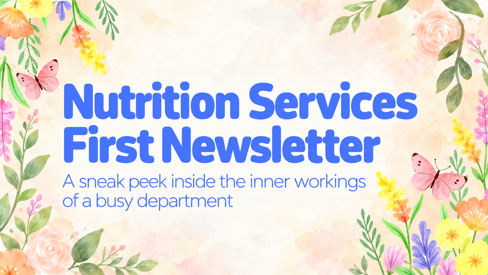 Pastel watercolor flowers, green leaves and pink butterflies frame a cream background. Large blue text reads, “Nutrition Services First Newsletter.” Below, smaller text reads, “A sneak peek inside the inner workings of a busy department.”