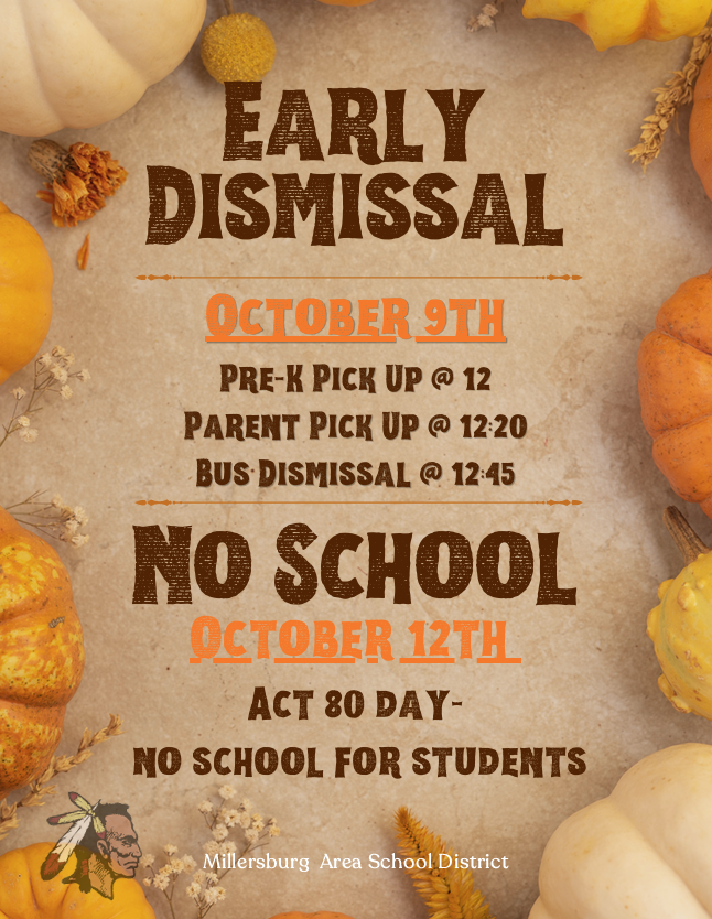 Early Dismissal. Hello Millersburg Families, This is a friendly reminder that tomorrow, October 9, is an early dismissal day, and there will be no school on Monday, October 12. Early Dismissal Schedule for October 9: Pre-K Pickup: 12:00 p.m. Parent Pickup: 12:20 p.m. Bus Departure: Approximately 12:50 p.m. Please note that lunch will be served before dismissal on October 9. Thank you, and we hope you enjoy the long weekend!