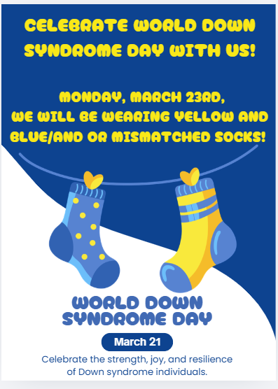 Join us in celebrating World Down Syndrome Day, which is Saturday March 21st!  We will be Dressing in Yellow and Blue and wearing our mismatched socks on Monday,  March 23rd!