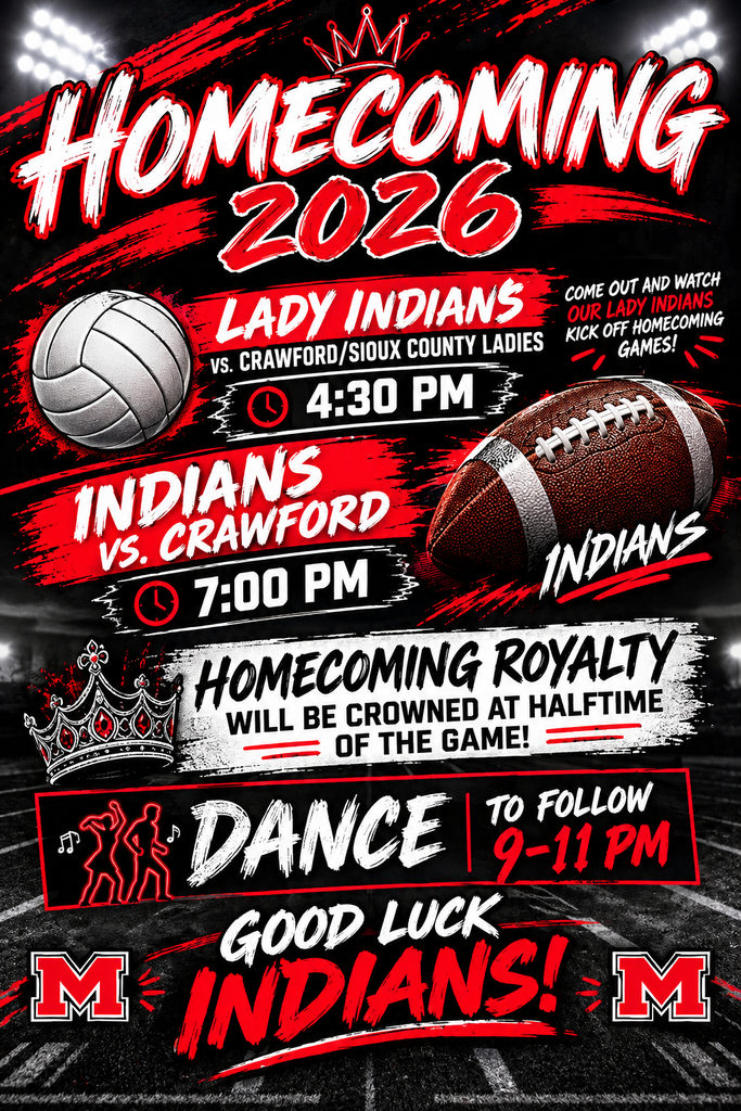 Homecoming 2026: Come out and watch or Lady Indians take on the Crawford/Sioux County Ladies at 4:30pm to kick off our Homecoming Games. Stick around and catch the Indians VS. Crawford in some football at 7pm. Homecoming royalty will be crowned at halftime of the game. Dance to follow from 9-11pm. Good Luck Indians.