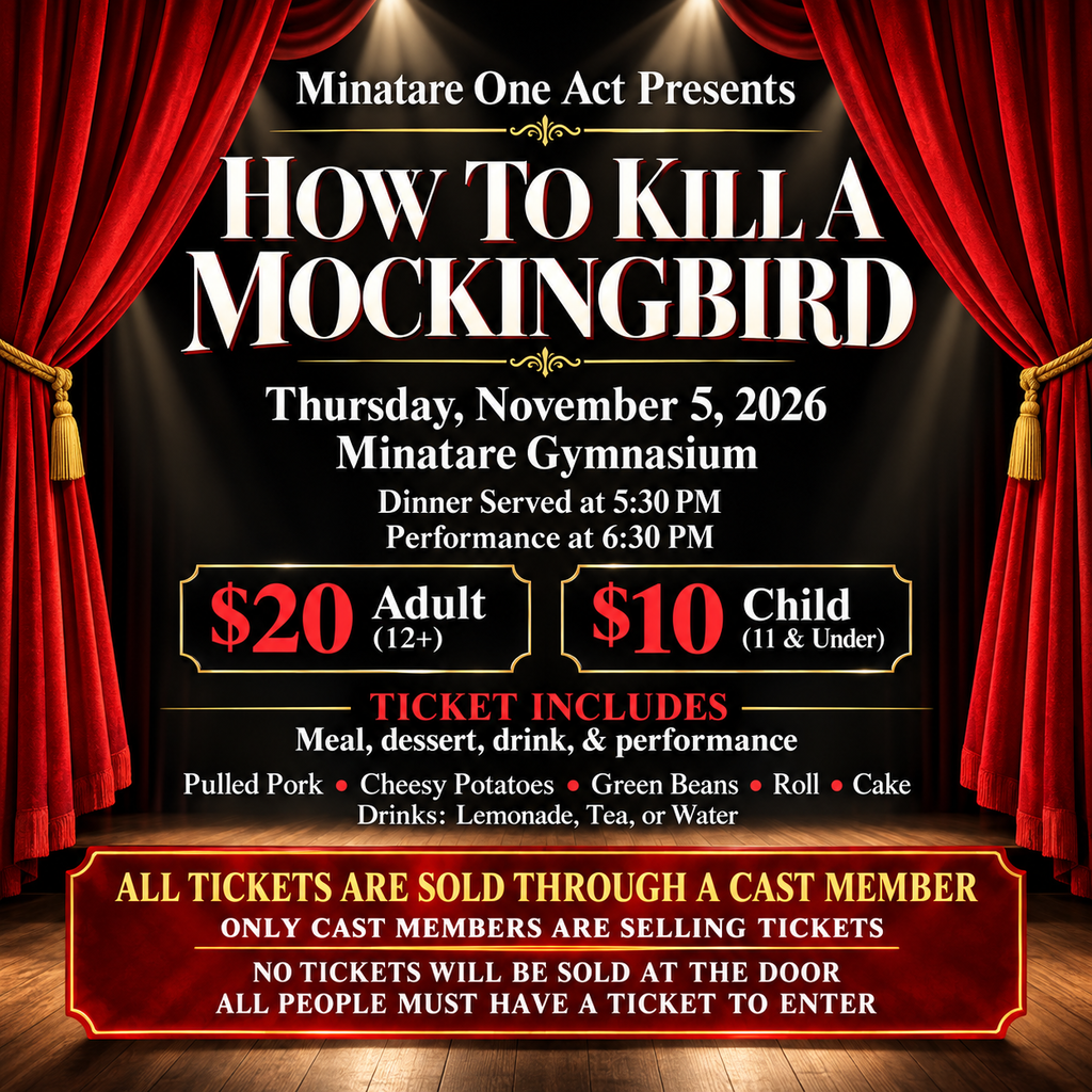 A dramatic theater poster for Minatare One Act’s production of “How to Kill a Mockingbird.” The design resembles a stage, with deep red theater curtains pulled open on both sides, gold trim and tassels, bright spotlights shining down, and a wooden stage floor at the bottom. The background is black with bold white, red, and gold lettering. The performance is Thursday, November 5, 2026, at the Minatare Gymnasium. Dinner is served at 5:30 PM, with the performance beginning at 6:30 PM. Tickets are $20 for adults ages 12 and older and $10 for children ages 11 and under. Each ticket includes the meal, dessert, drink, and performance. The meal includes pulled pork, cheesy potatoes, green beans, a roll, and cake, with lemonade, tea, or water available to drink. A large red banner across the bottom emphasizes that all tickets must be purchased through a cast member, only cast members are selling tickets, no tickets will be sold at the door, and everyone must have a ticket to enter.
