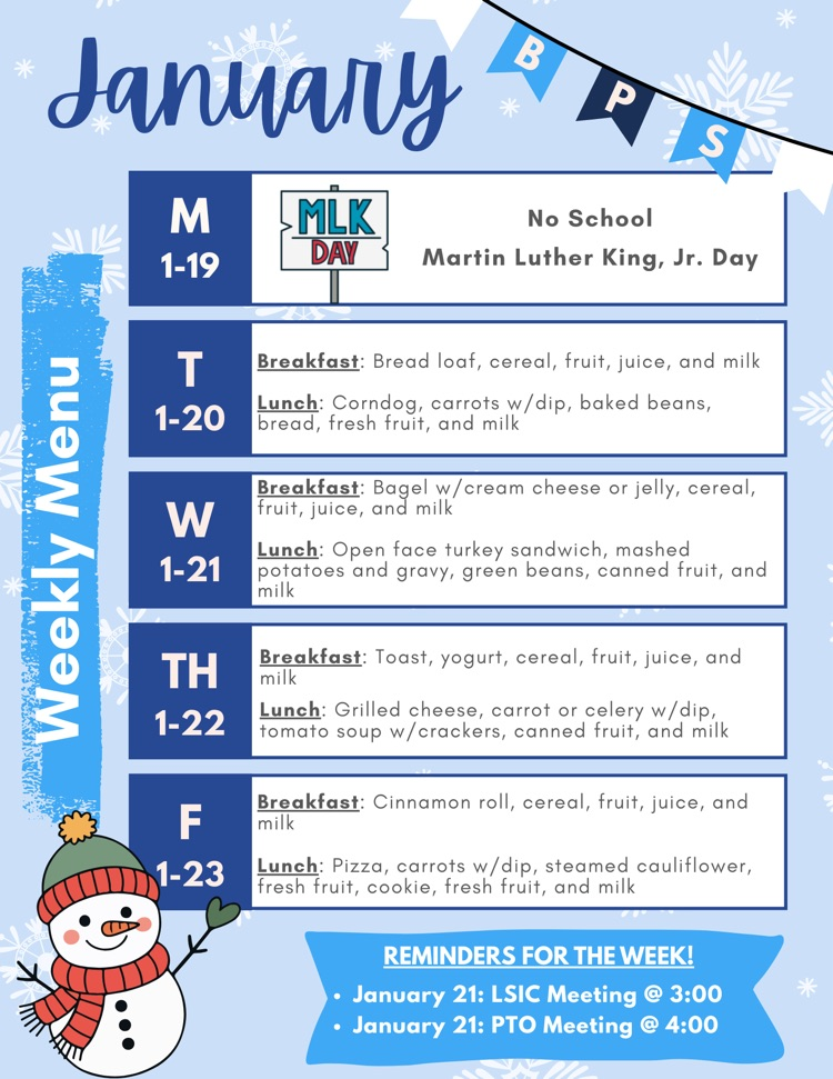 Weekly Menu: No School on Monday, Jan. 19. Tuesday: Bread loaf, Corndog. Wednesday: Bagel w/cream cheese, Open-faced turkey sandwich. Thursday: Toast and yogurt, Grilled cheese w/tomato soup. Friday: Cinnamon roll, Pizza