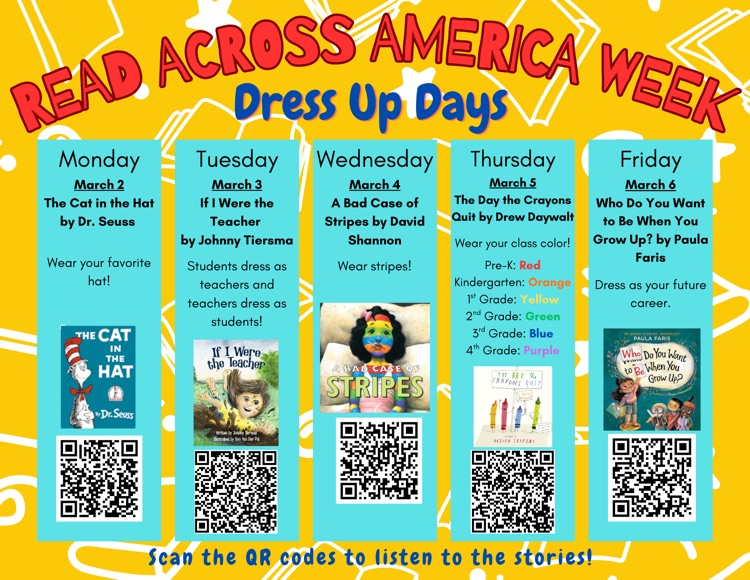 Read Across America Week: Monday: Hat Day, Tuesday: Students Dress as Teachers/Teachers Dress as Students, Wednesday: Wear stripes!, Thursday: Pre-K: Red, K: Orange, 1st: Yellow, 2nd: Green, 3rd: Blue, 4th: Purple, Friday: Dress as your future self!