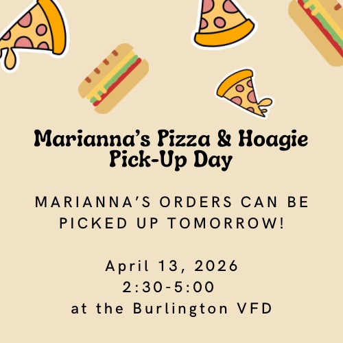 Marianna Pizza & Hoagie Pick Up: 4/13/26 at Burlington VFD from 2:30-5:00.