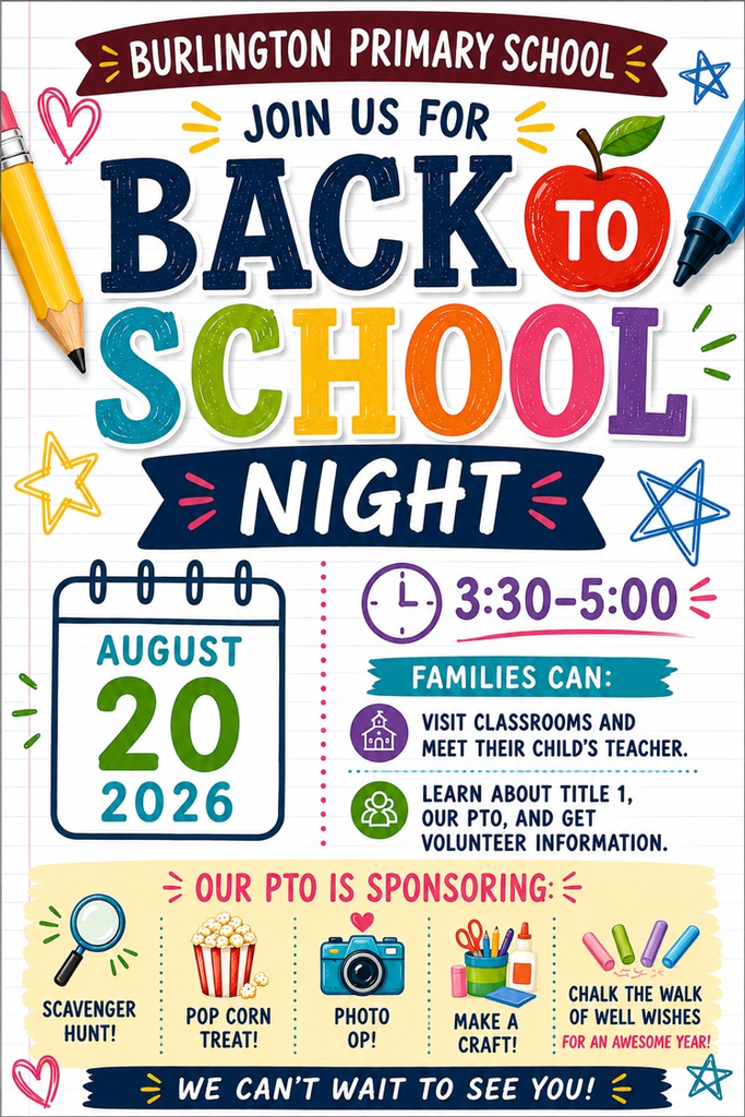 Back to School Night! August 20, 2026 from 3:30-5:00. Visit classrooms, meet your teacher, learn about Title 1, PTO, and get Volunteer information. PTO is sponsoring a scavenger hunt, popcorn treat, photo op, make a craft, and Chalk the Walk!