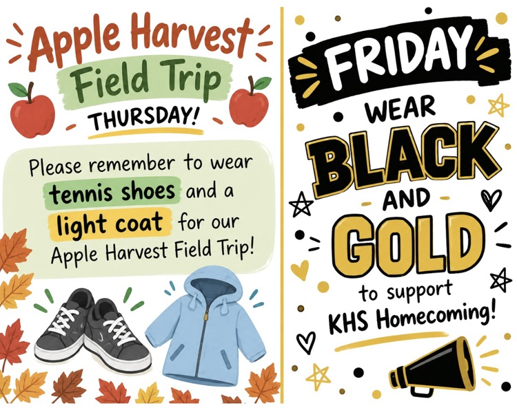 Apple Harvest Field Trip: Wear tennis shoes and a light coat on Thursday. Friday: Wear black and gold to support KHS Homecoming.