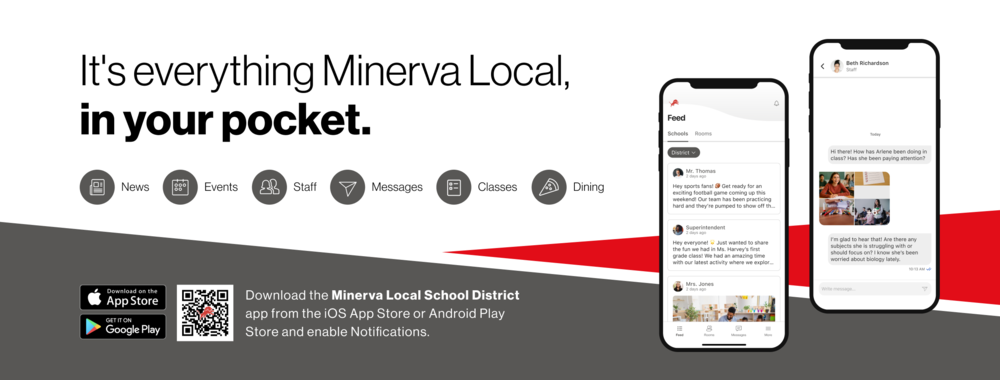 It's everything Minerva Local, in your pocket. Download the Minerva Local School District app from the iOS App Store or Android Play Store and enable Notifications