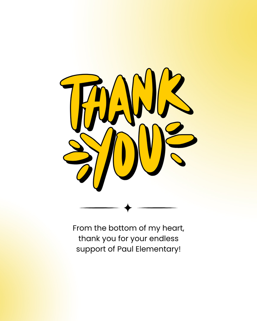 From the bottom of my heart, thank you for your endless support of Paul Elementary!