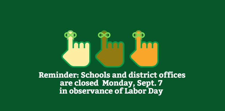 Schools and District offices are closed Monday, Sept. 7 in observance of Labor Day