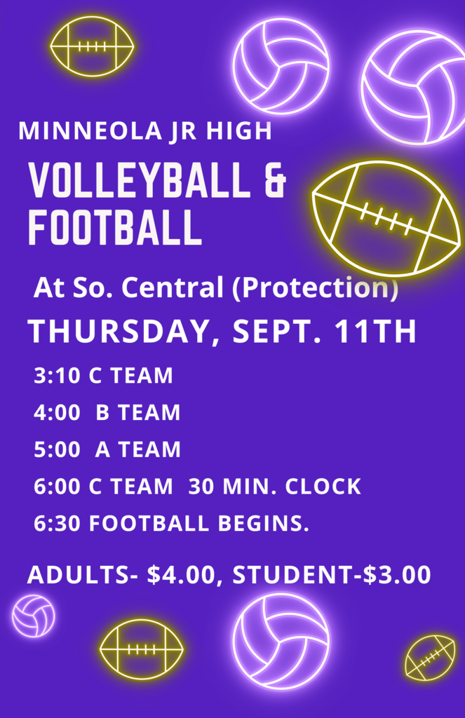 Minneola JH Volleyball and Football Thursday, Sept. 11. at So. Central (Protection). 3:10 C Team, 4:00 B Team, 5:00 A Team, 6:00 C Team with 30 min. clock. Football starts at 6:30. $4.00-adults, $3.00 Students. Good Luck Wildcats!