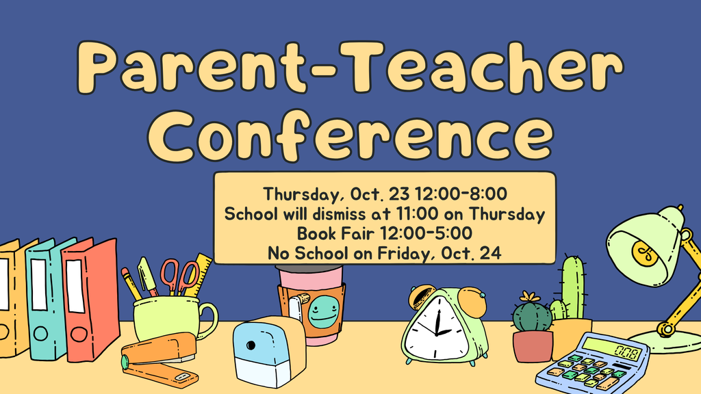 Parent Teacher Conferences will be Thursday, Oct. 23 from 12:00-8:00. School will dismiss at 11:00. There will be NO school on Fri. Oct 24. The Book Fair will be open from 12:00-5:00. See you there!