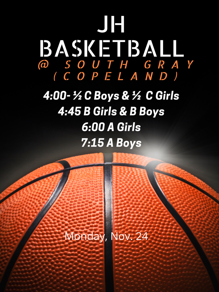 JH Basketball tonight at So. Gray (Copeland). 4:00- 1/2 C Boys and 1/2 C Girls, 4:45 B Girls, B Boys, 6:00 A Girls, 7:15 A Boys. Go WIldcats!