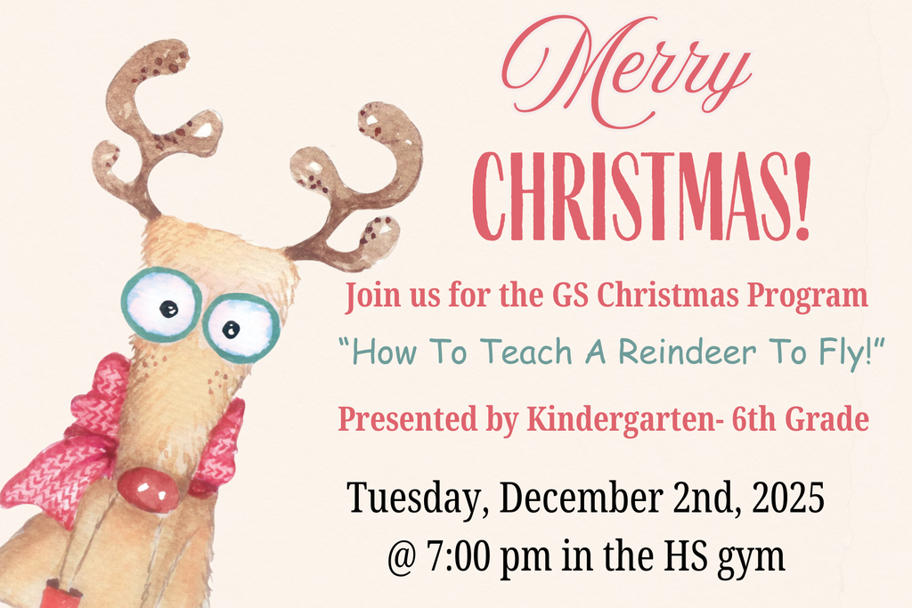 Join us for the GS Christmas Program "How To Teach A Reindeer To Fly!" on Tues. Dec. 2 at 7:00pm in the HS gym.