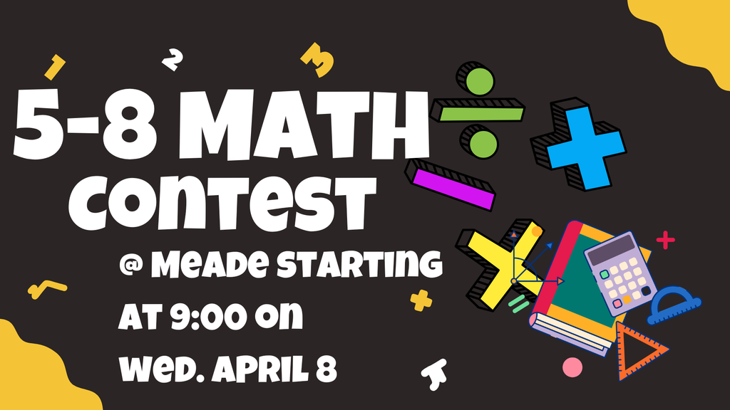 The 5-8 grade Math Contest will be held on Wednesday, April 8 at Meade starting at 9:00. Good Luck contestants!