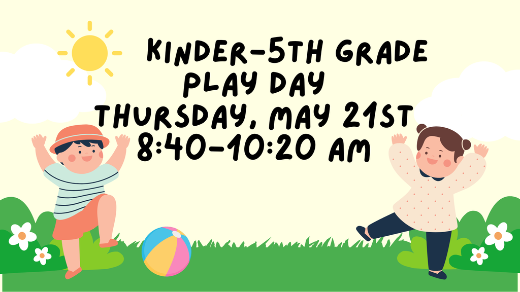 Join us for the Kindergarten-5th grade Play Day on Thursday, May 21st from 8:40-10:20. We hope to see you there!
