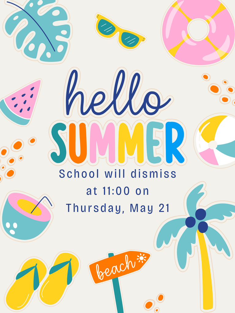 Students will be dismissed at 11:00 AM on Thursday, May 21st. Have a safe summer and we look forward to seeing you all back next August!