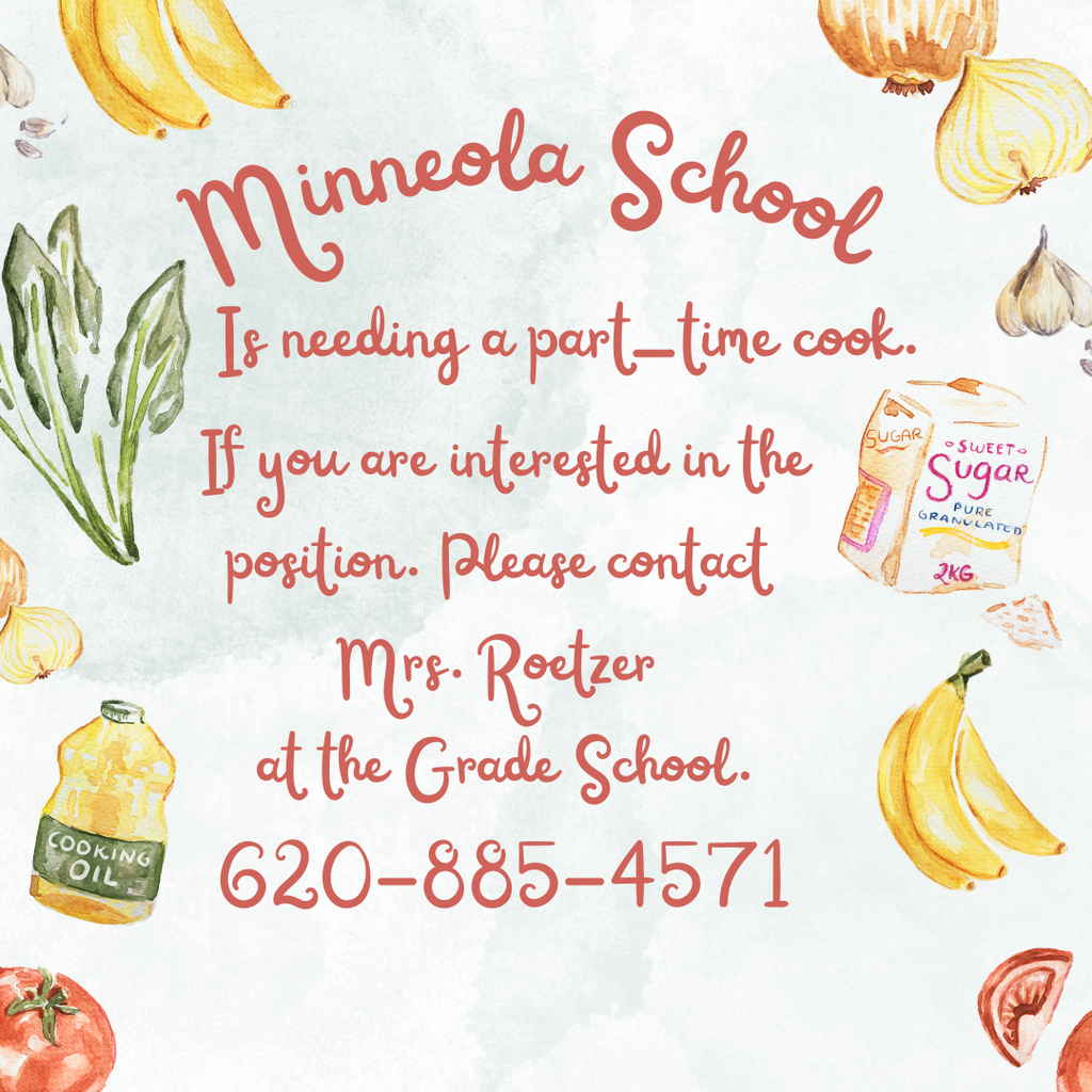 Minneola Schools is needing a part-time cook for the 2026-2027 school year. If you are intrested, please contact Donna Roetzer at the Grade School. 620-885-4571. 
