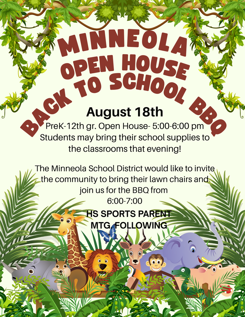 Minneola PreK-12 gr. Open House & Back to school BBQ- tonight, August 18th from 5:00-6:00 pm. Students may bring their school supplies to the classrooms that evening! The Minneola School District would like to invite the community to bring their lawn chairs and join us for the BBQ from 6:00-7:00. HS sports parent mtg. following.