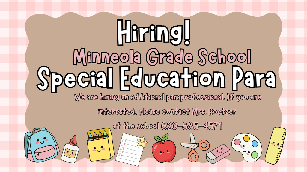 Minneola Grade School is hiring an additional Special Education paraprofessional. If you are interested, please contact Mrs. Roetzer at the school. 620-885-4571