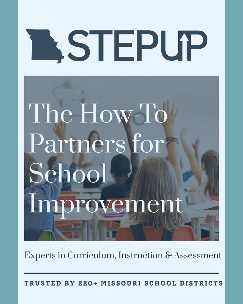 StepUP The How-To Partners for School Improvement Experts in Curriculum, Instruction & Assessment Trusted by 220+ MISSOURI School Districts