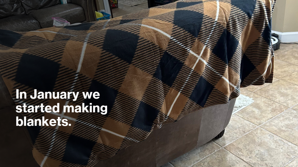 In January, they started making blankets. 