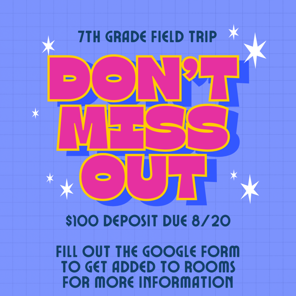 7th Grade Field Trip- Deposit due 8/20. Information is listed in the announcement post.