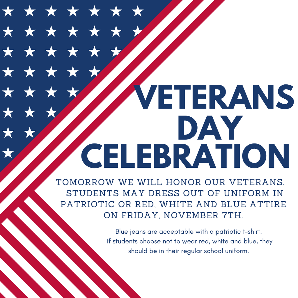 Veterans Day Celebration - Students may dress in patriotic or red, white and blue attire tomorrow.  Blue jeans and a red, white or blue tshirt is acceptable. 