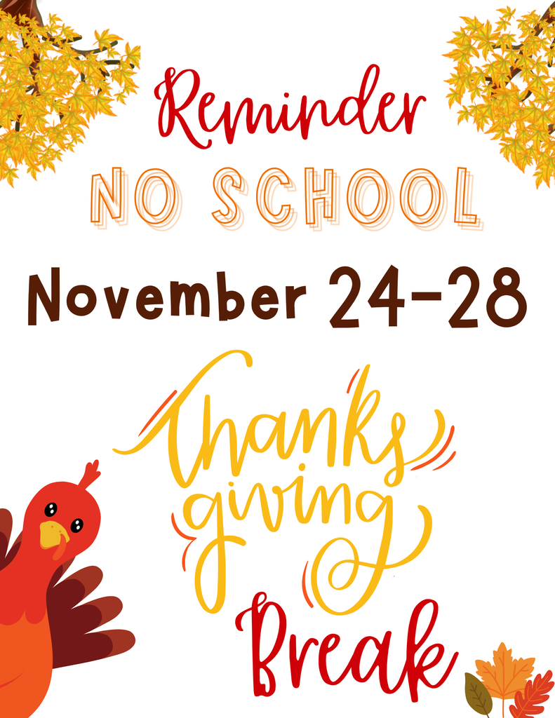 Thanksgiving break Flyer: Thanksgiving break will be from November 24th-28th. There will be no school. Students return on Monday December 1st.