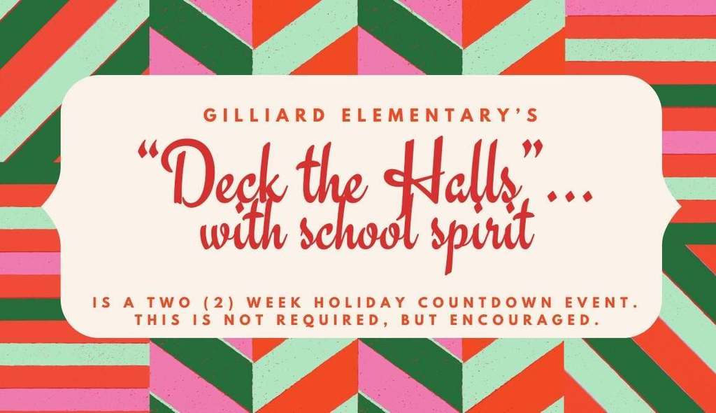 We are excited to kick off a festive season at Gilliard Elementary School. To celebrate the upcoming holiday, we are inviting both staff and students to join in our "Deck the Halls with School Spirit" event. From December 8th to 19th, everyone is encouraged to dress up according to the fun and creative themes outlined in the attached flyers.