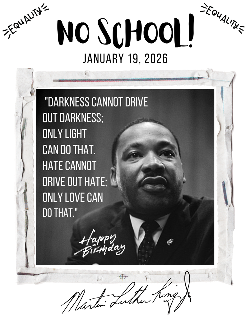Martin Luther King Jr Day. No school on January 19th, 2026. Happy Birthday MLK! 