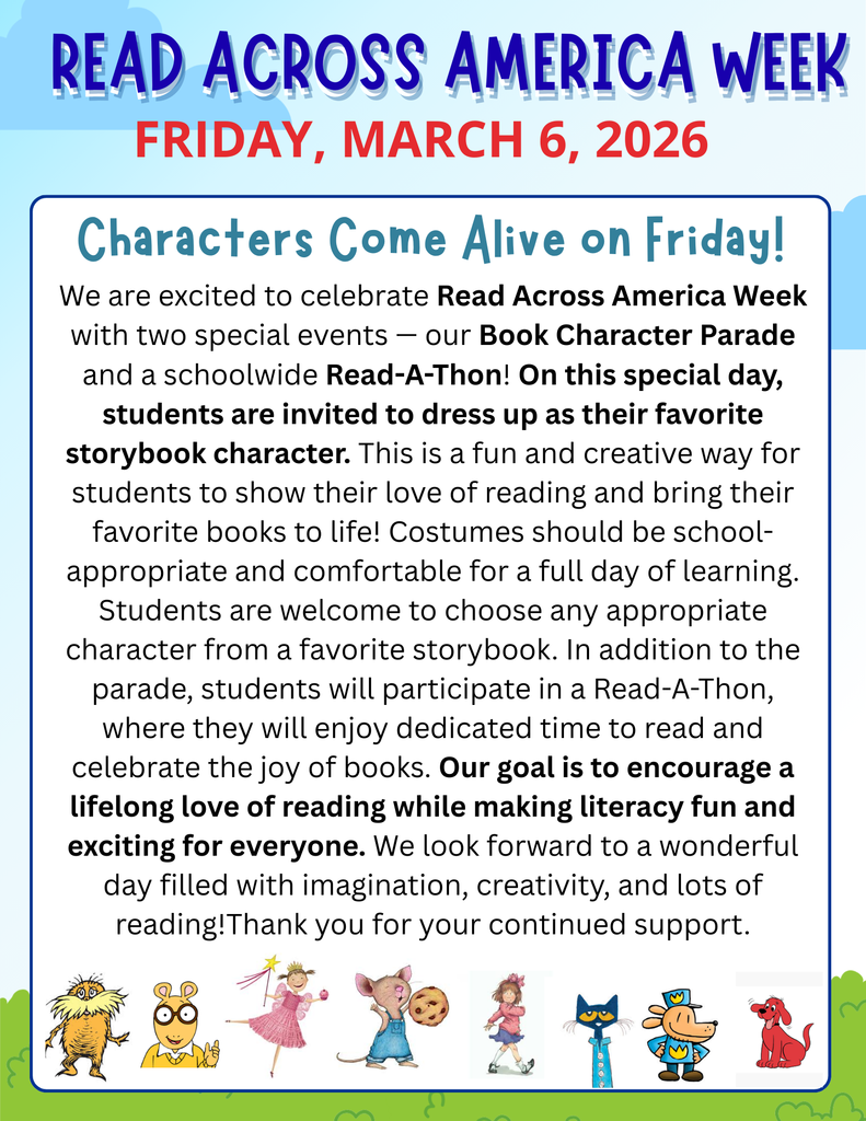 We are excited to celebrate Read Across America Week with two special events — our Book Character Parade and a schoolwide Read-A-Thon! On this special day, students are invited to dress up as their favorite storybook character. This is a fun and creative way for students to show their love of reading and bring their favorite books to life! Costumes should be school-appropriate and comfortable for a full day of learning.
