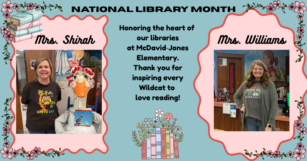 National Library Month-Honoring the heart of our libraries at MJE.  Thank you for inspiring every Wildcat to love reading. Mrs. Shirah-K-2 Librarian and Mrs. Williams 3-5 Librarian thank you for all you do!