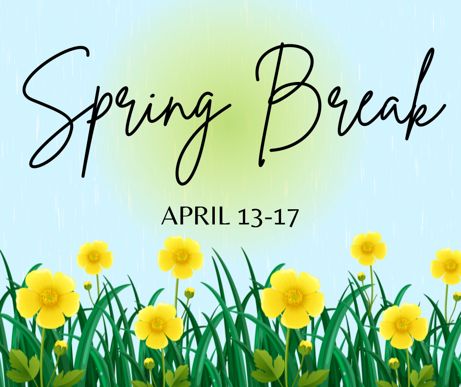 A graphic with flowers and the words "Spring Break, April 13-17"