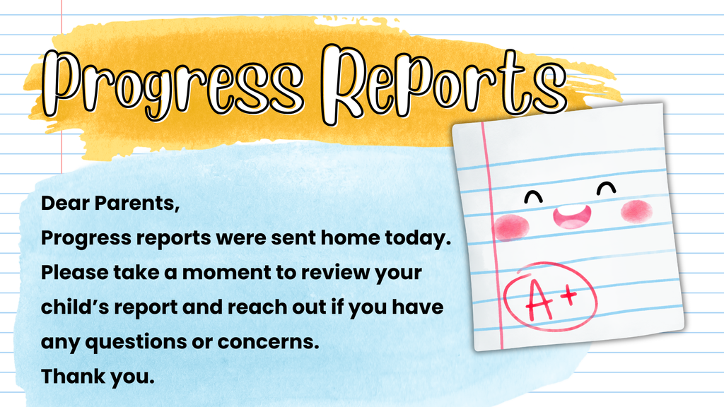 Dear Parents, Progress reports were sent home today. Please take a moment to review your child’s report and reach out if you have any questions or concerns. Thank you.