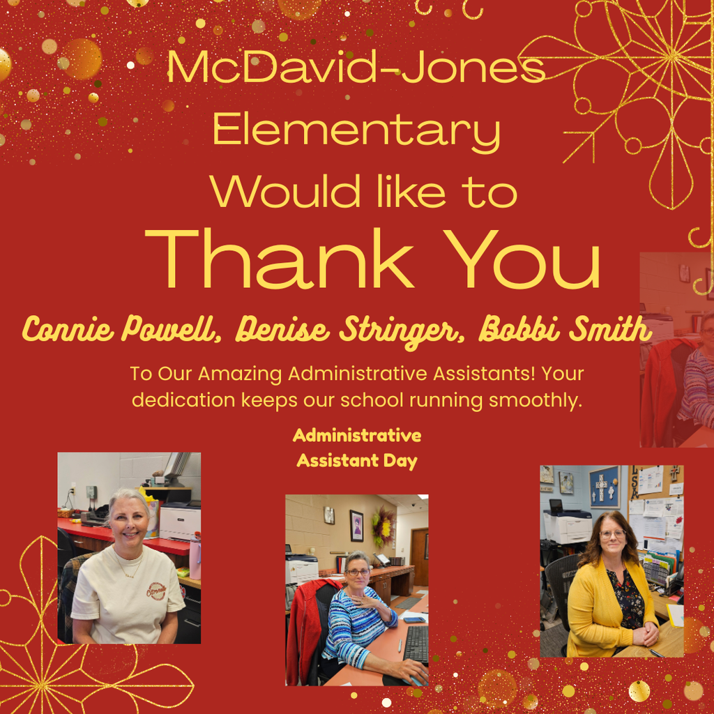 McDavid Jones would like to Thank you Connie Powell Denise Stringer Bobbi Smith for being our Amazing Administrative Assistants. Your dedication keeps our school running smoothly.  Happy Administrative Assistant Day
