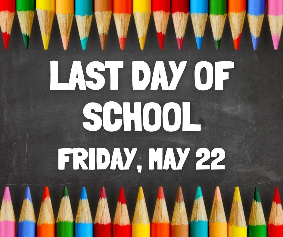 Last Day of School Friday, May 22
