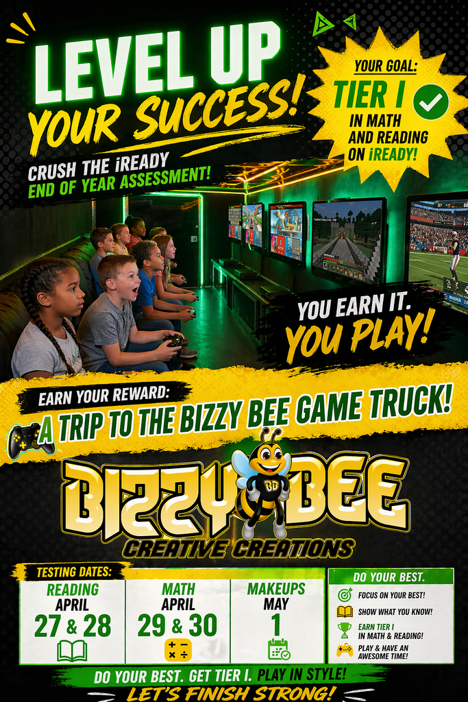 Earn a trip to the BizzyBee Game Truck by achieving tier I placement on the end of year assessments. IReady reading is scheduled April 27th and 28th and Math is scheduled April 29th and 30th, with makeups on May 1st. Do your best on this test!