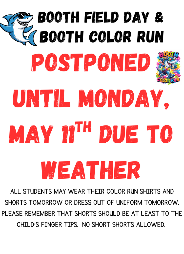 Field Day and Color Run are postponed tomorrow.  We will have Field Day and the Color Run on Monday, May 11th.  All students may dress out of uniform tomorrow.  
