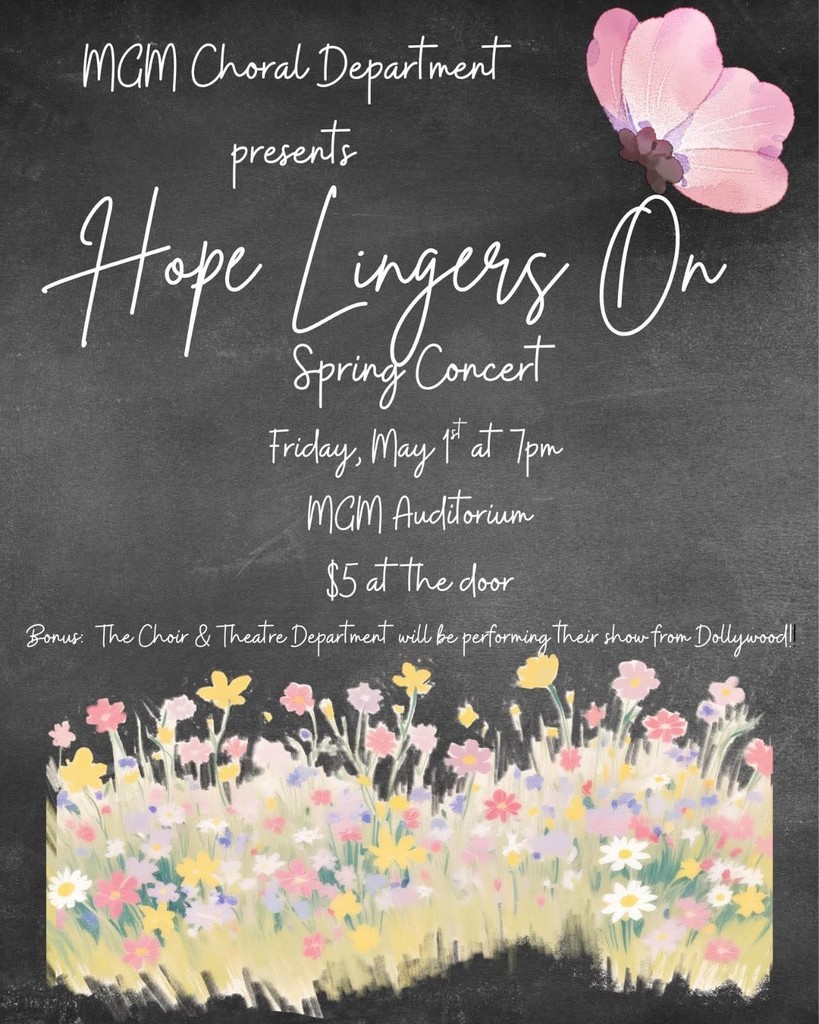 Join us for an inspiring evening of music at our Spring Concert.  Friday, May 1st 7:00 PM MGM Auditorium $5 at the door  Bonus Feature: The MGM Choral and Theatre Departments will perform selections from their recent trip to Dollywood.